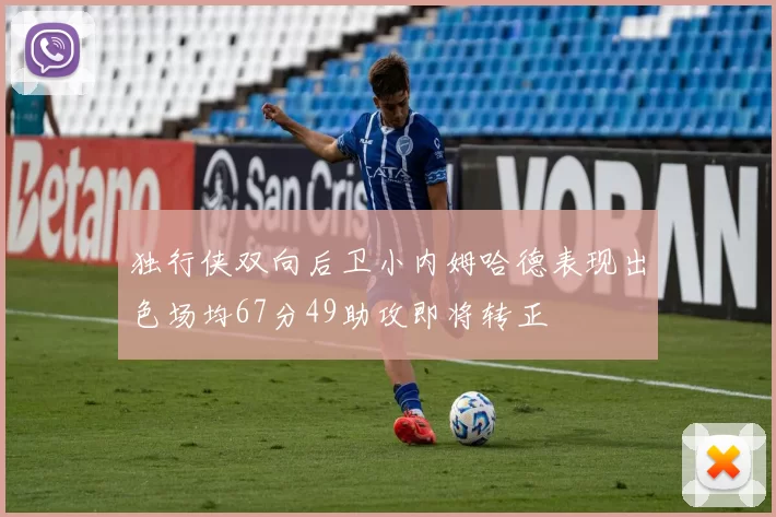 独行侠双向后卫小内姆哈德表现出色场均67分49助攻即将转正